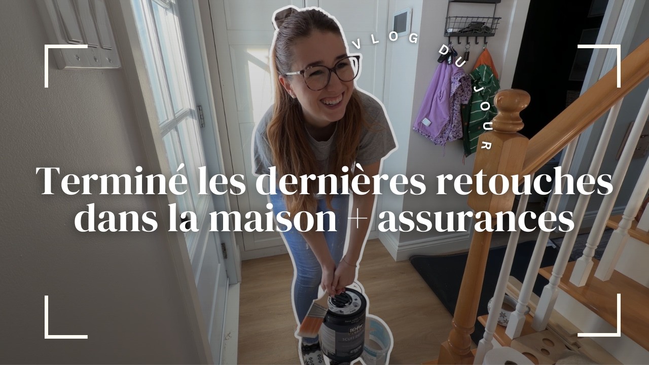 Terminé les dernières retouches dans la maison + nos nouvelles assurances | vlog