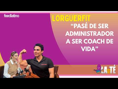LORGUERFIT: "Pasé De Ser Administrador A Ser Coach De Vida" - Hora del Té