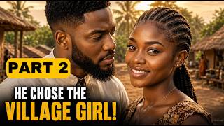 PART 2 HE CHOSE THE VILLAGE GIRL OVER THE RICH LADY 😭❤️ | New Nigerian Nollywood Romantic Movie 2026