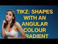 Tex: TikZ: Shapes with an angular colour gradient