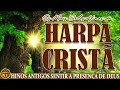 HARPA CRISTÃ Completa 🙏🏼 As Melhoresn Hinos Sentir a Presença de Deus 🙏🏼Louvores e adoração