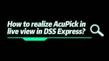 DSS Express AI- How to realize AcuPick in live view in DSS Express