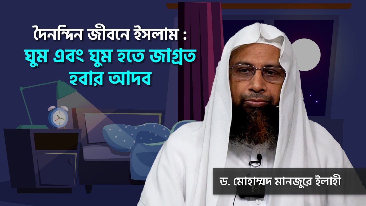 দৈনন্দিন জীবনে ইসলাম : ঘুম এবং ঘুম হতে জাগ্রত হবার আদব ।। Dr. Mohammad Monzur-E-Elahi