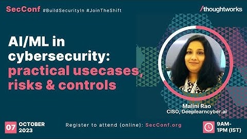 SecConf 2023 |AI/ML in cybersecurity: Practical use-cases, Risks & Controls|Malini Rao