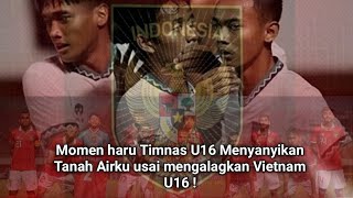 momen haru timnas u 16 menyanyikan lagu tanah airku usai mengalahkan vietnam u 16 !