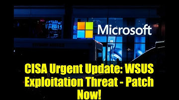 CISA Urgent Update: WSUS Exploitation Threat - Patch Now!