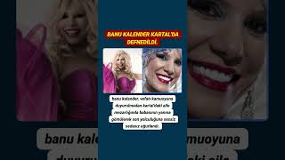 Banu Kalender vefatı sonrası Kartal'daki aile mezarlığına babasının yanına gizlice defnedildi.