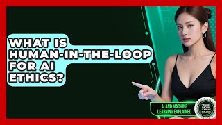 What Is Human-in-the-loop For AI Ethics? - AI and Machine Learning Explained