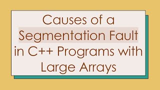 Causes of a Segmentation Fault in C++ Programs with Large Arrays
