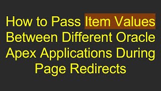 How to Pass Item Values Between Different Oracle Apex Applications During Page Redirects