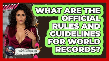 What Are The Official Rules And Guidelines For World Records? - Epic World Record Holders