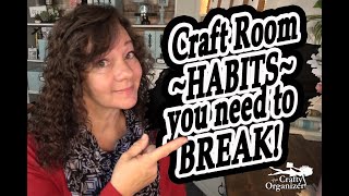 Craft room Habits you need to BREAK!