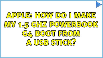 Apple: How do I make my 1.5 GHz PowerBook G4 boot from a USB stick? (7 Solutions!!)