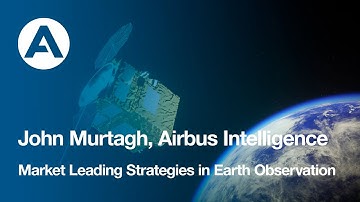 Market Leading Strategies in Earth Observation - John Murtagh, Airbus Intelligence