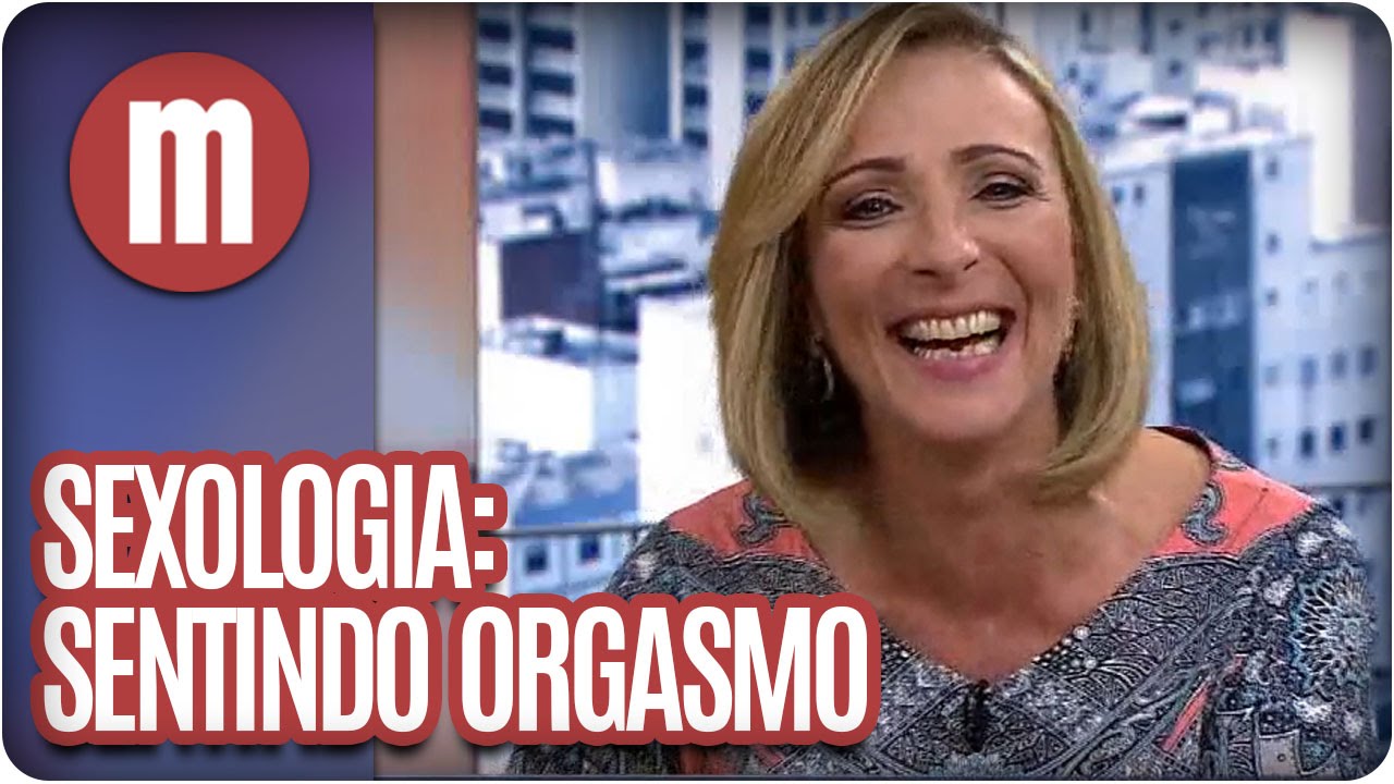 Orgasmo - Mitos e Verdades sobre Sexo - Mulheres (08/07/16)