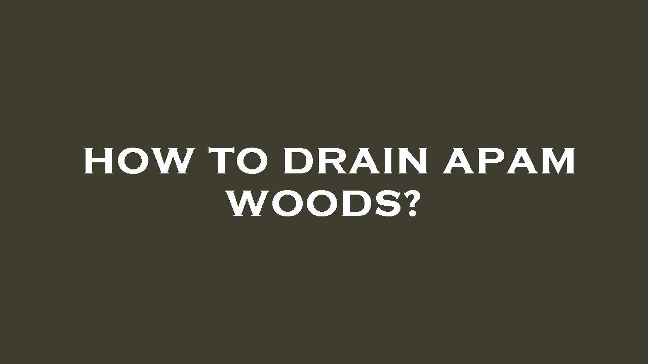 How To Drain Apam Woods YouTube how-to-drain-apam-woods-youtube
