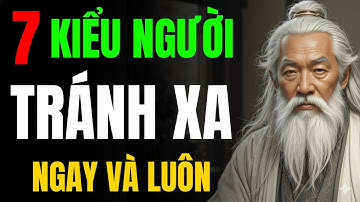 CỔ NHÂN TIẾT LỘ: 7 KIỂU NGƯỜI TRÁNH XA CÀNG SỚM CÀNG TỐT | TRIẾT LÝ NGƯỜI XƯA