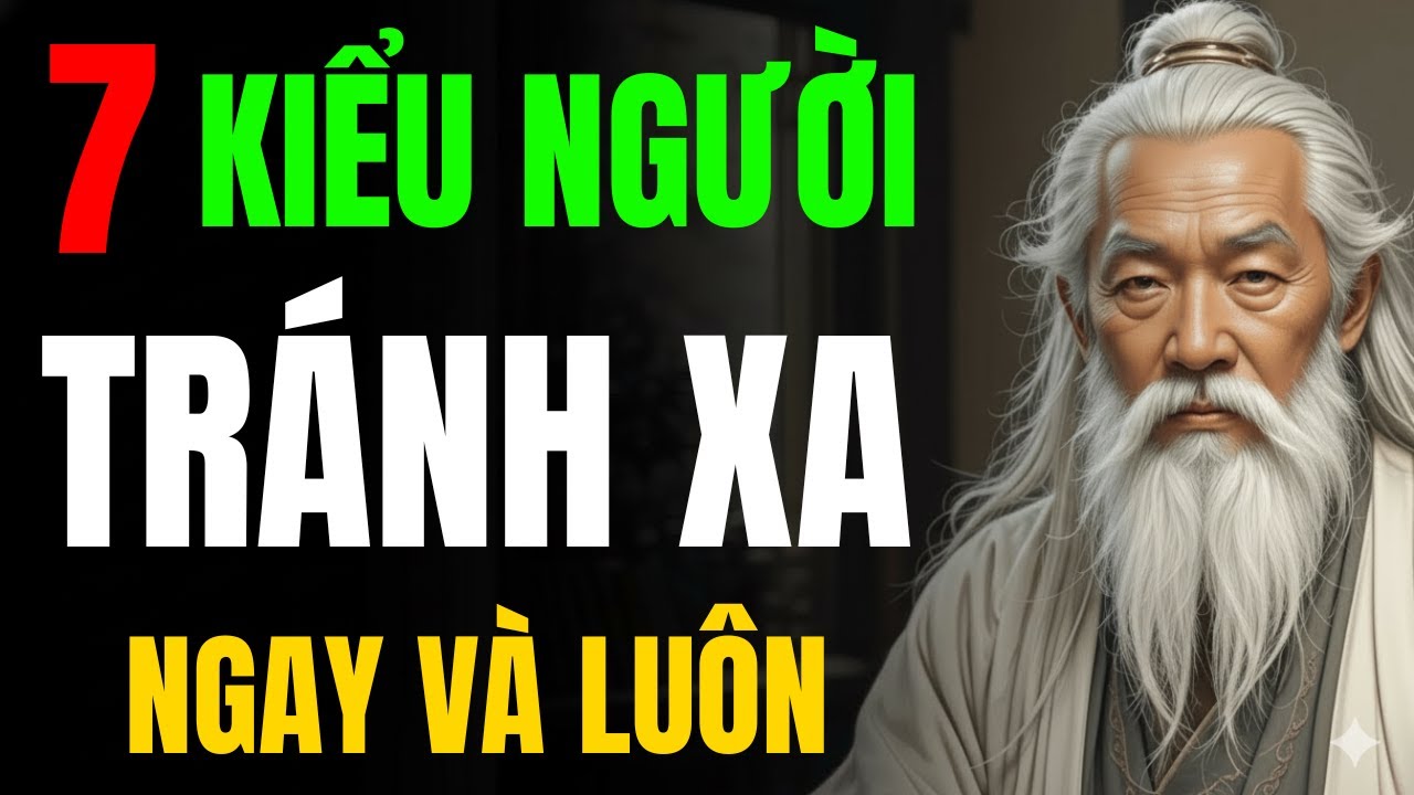 CỔ NHÂN TIẾT LỘ: 7 KIỂU NGƯỜI TRÁNH XA CÀNG SỚM CÀNG TỐT | TRIẾT LÝ NGƯỜI XƯA