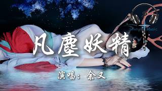 余又 - 凡塵妖精『啊 是誰在 造化世間的命運 啊 是誰在 主載人生浮沉』【動態歌詞MV】