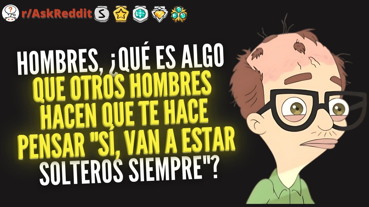 Hombres, ¿Qué es algo que otros hombres hacen que te hace pensar 