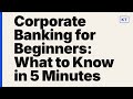 Corporate Banking for Beginners: What to Know in 5 Minutes