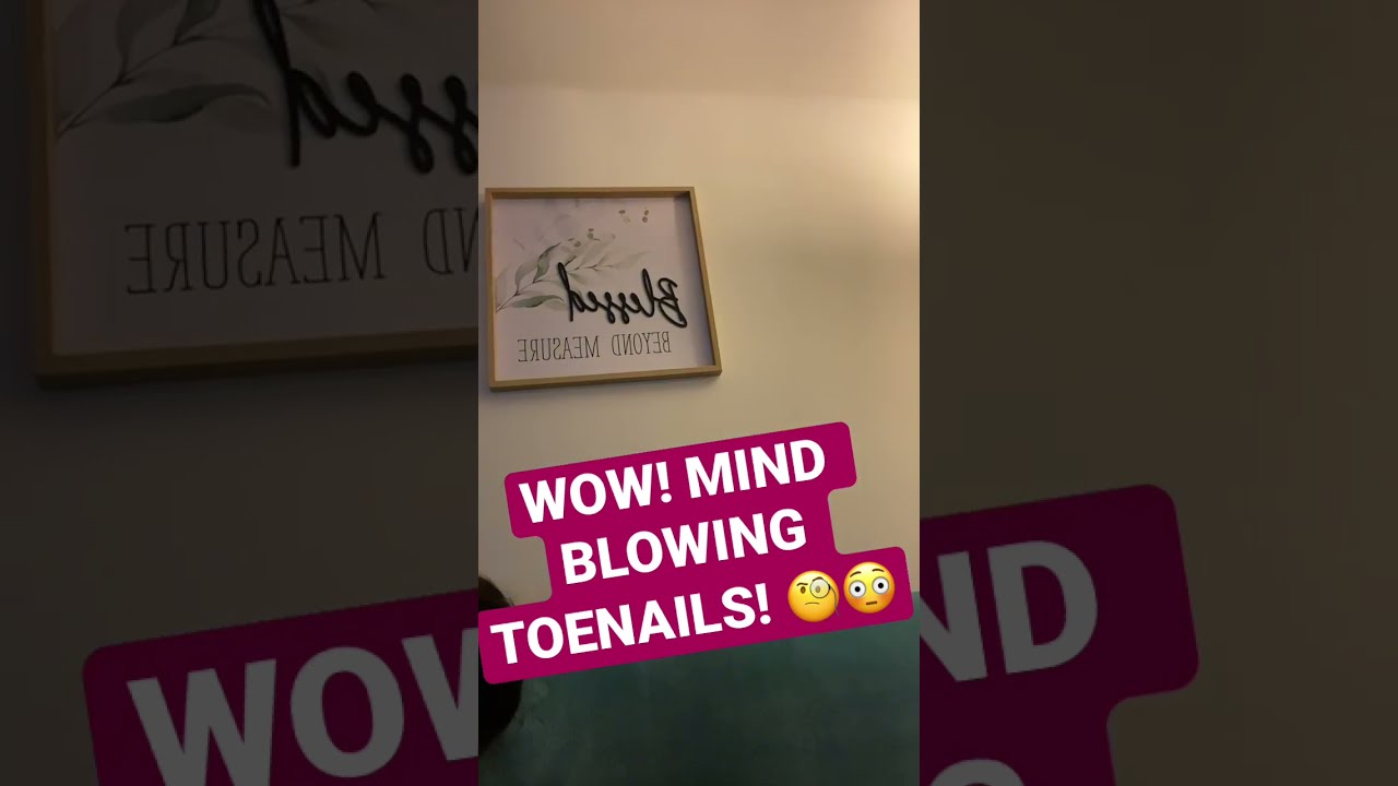 WOW WHAT IN THE WORLD MIND BLOWING TOENAILS 