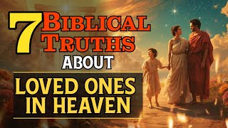 7 Biblical Truths About Loved Ones in Heaven (That Will Bring You Peace)