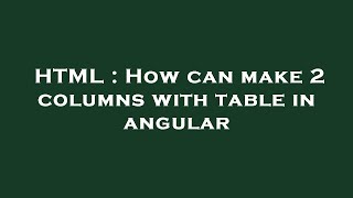 HTML : How can make 2 columns with table in angular