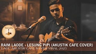 LESUNG PIPI - RAIM LAODE (VERSI AKUSTIK CAFE) | LAGU AKUSTIK CAFE SANTAI VIRAL 2025