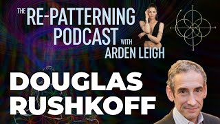 Douglas Rushkoff Reclaiming Humanity in a Technological World - The Re-Patterning Podcast
