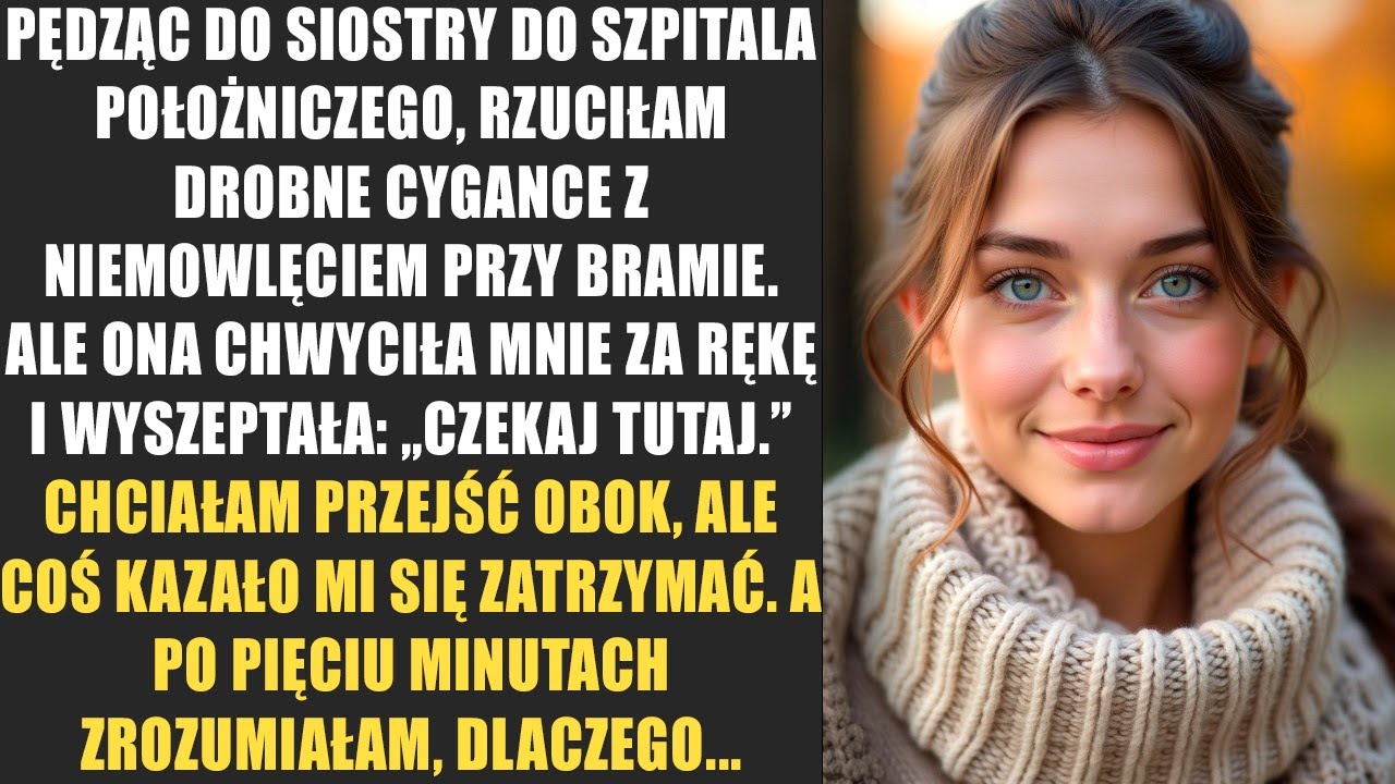 Pędząc do siostry do szpitala położniczego, rzuciłam drobne cygance z niemowlęciem przy bramie. Ale