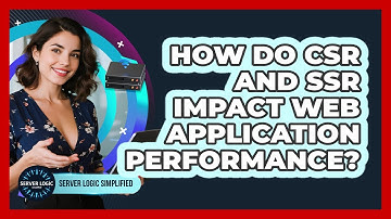 How Do CSR And SSR Impact Web Application Performance?