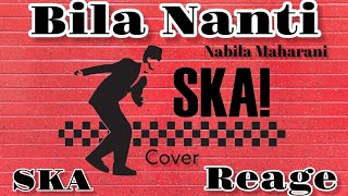 BILA NANTI NABILA MAHARANI | SKA | REAGE VERSION