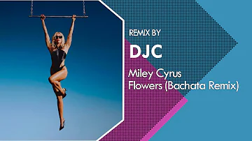 Miley Cyrus - Flowers (Bachata Version Remix DJC)