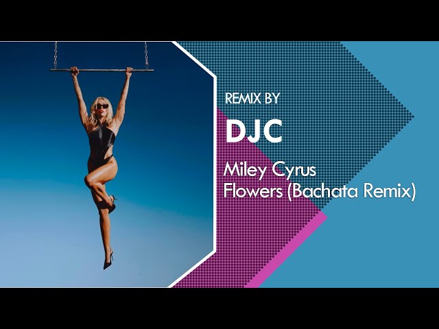 Miley Cyrus - Flowers (Bachata Version Remix DJC) class=