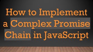 How to Implement a Complex Promise Chain in JavaScript