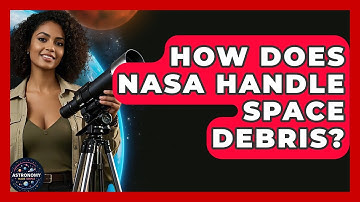 How Does NASA Handle Space Debris? - Astronomy Made Simple