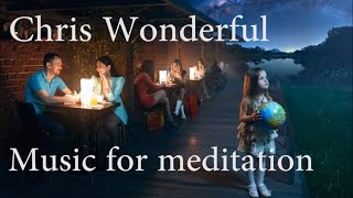 Chris Wonderful - Music for meditation | Peaceful & Relaxing Instrumental Music