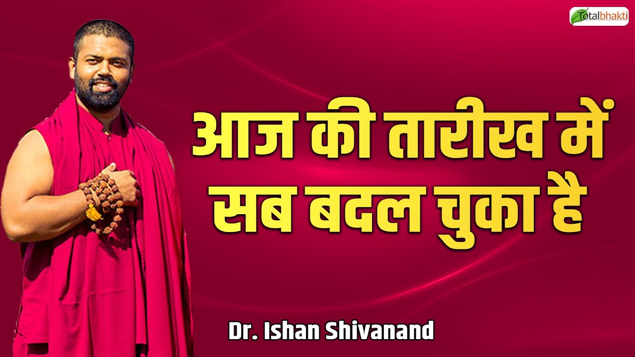 आज की तारीख में सब बदल चुका है | Pravachan | Dr. Ishan Shivanand | Total Bhakti