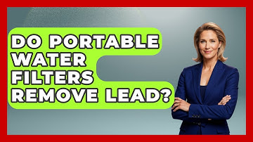 Do Portable Water Filters Remove Lead? - Exploring Campgrounds