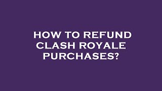 How to refund clash royale purchases?