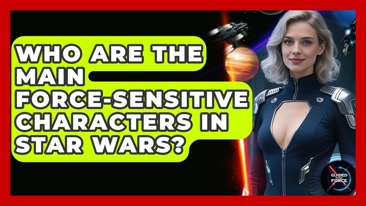 Who Are the Main Force-Sensitive Characters in Star Wars? - Guided By The Force
