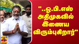 "..ஓ.பி.எஸ் அதிமுகவில் இணைய விரும்புகிறார்" -அதிமுக ஒருங்கிணைப்பு சாத்தியமா-மக்கள் கூறுவது என்ன?