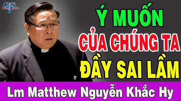 Ý MUỐN CỦA CHÚNG TA ĐẦY SAI LẦM - Bài Giảng Xuất Sắc Của Lm Matthew Nguyễn Khắc Hy | Kênh Công Giáo