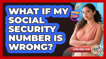 What If My Social Security Number Is Wrong? - Latino Family Filing