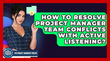 How To Resolve Project Manager Team Conflicts With Active Listening? - The Project Manager Toolkit