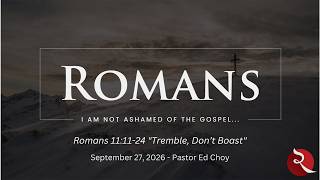 Romans 11:11-24 #59 "Tremble, Don't Boast" Ed Choy 9.27.26
