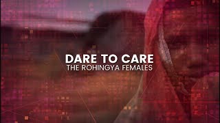 Dare to Care: The Rohingya Females [IWD]