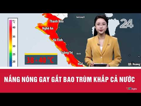 Dự báo thời tiết ngày 11/4: Nắng nóng gay gắt bao trùm khắp cả nước | VTV24