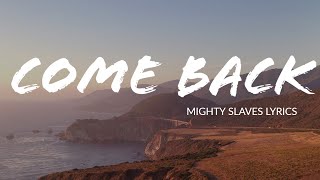 Mighty Slaves - Come Back (Lyrics)